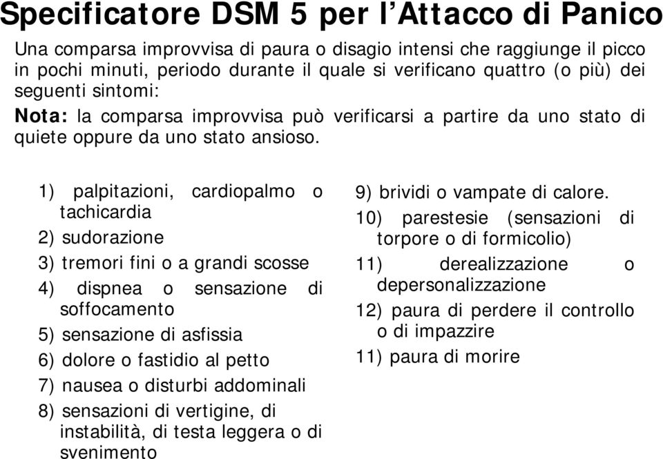 1) palpitazioni, cardiopalmo o tachicardia 2) sudorazione 3) tremori fini o a grandi scosse 4) dispnea o sensazione di soffocamento 5) sensazione di asfissia 6) dolore o fastidio al petto 7) nausea o