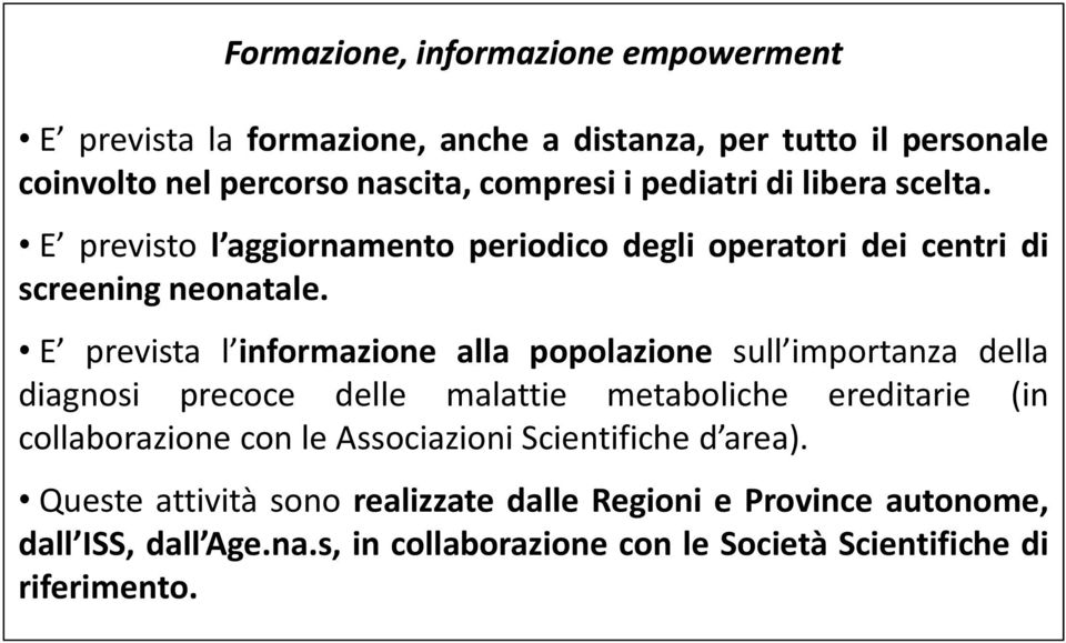 E prevista l informazione alla popolazione sull importanza della diagnosi precoce delle malattie metaboliche ereditarie (in collaborazione con le