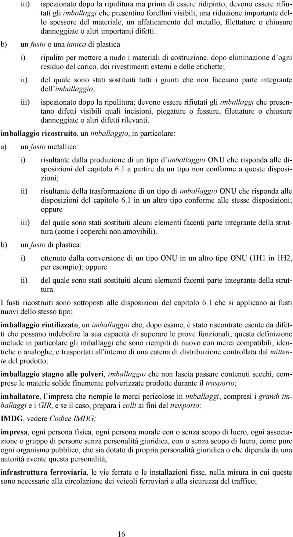 b) un fusto o una tanica di plastica i) ripulito per mettere a nudo i materiali di costruzione, dopo eliminazione d ogni residuo del carico, dei rivestimenti esterni e delle etichette; ii) del quale