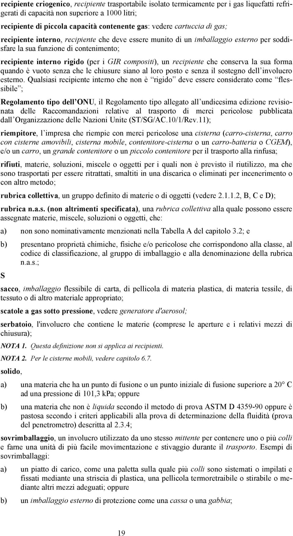 recipiente che conserva la sua forma quando è vuoto senza che le chiusure siano al loro posto e senza il sostegno dell involucro esterno.