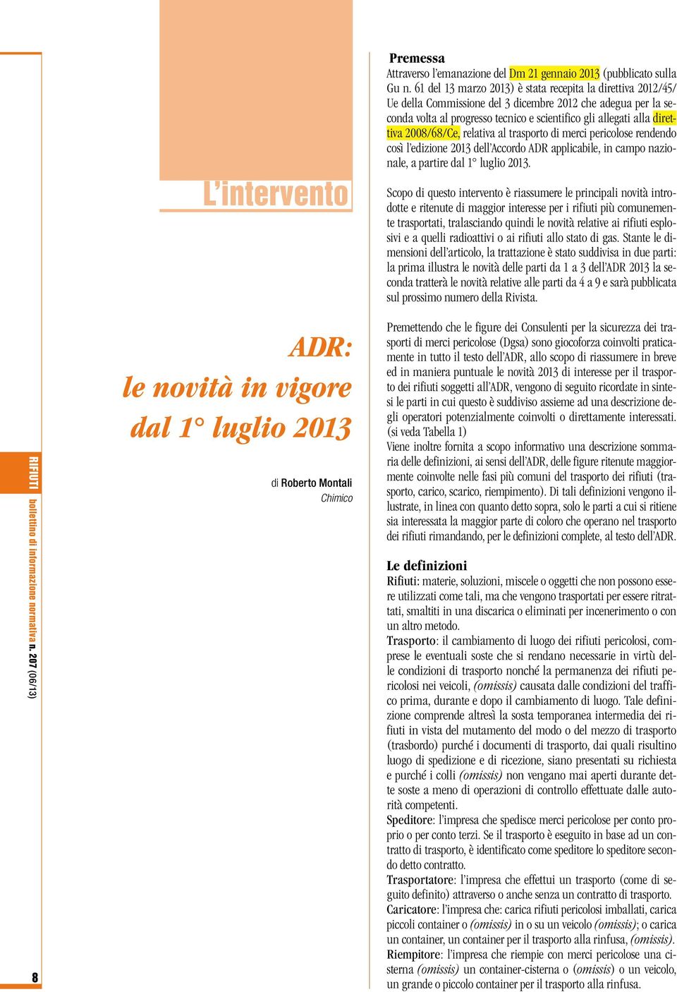 2008/68/Ce, relativa al trasporto di merci pericolose rendendo così l edizione 2013 dell Accordo ADR applicabile, in campo nazionale, a partire dal 1 luglio 2013.