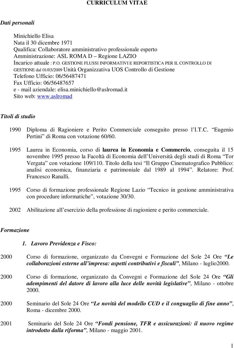 aziendale: elisa.minichiello@aslromad.it Sito web: www.aslromad Titoli di studio 1990 Diploma di Ragioniere e Perito Commerciale conseguito presso l I.T.C. Eugenio Pertini di Roma con votazione 60/60.