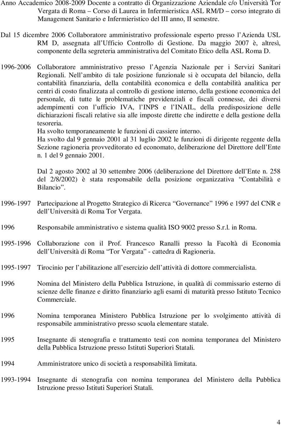 Da maggio 2007 è, altresì, componente della segreteria amministrativa del Comitato Etico della ASL Roma D.