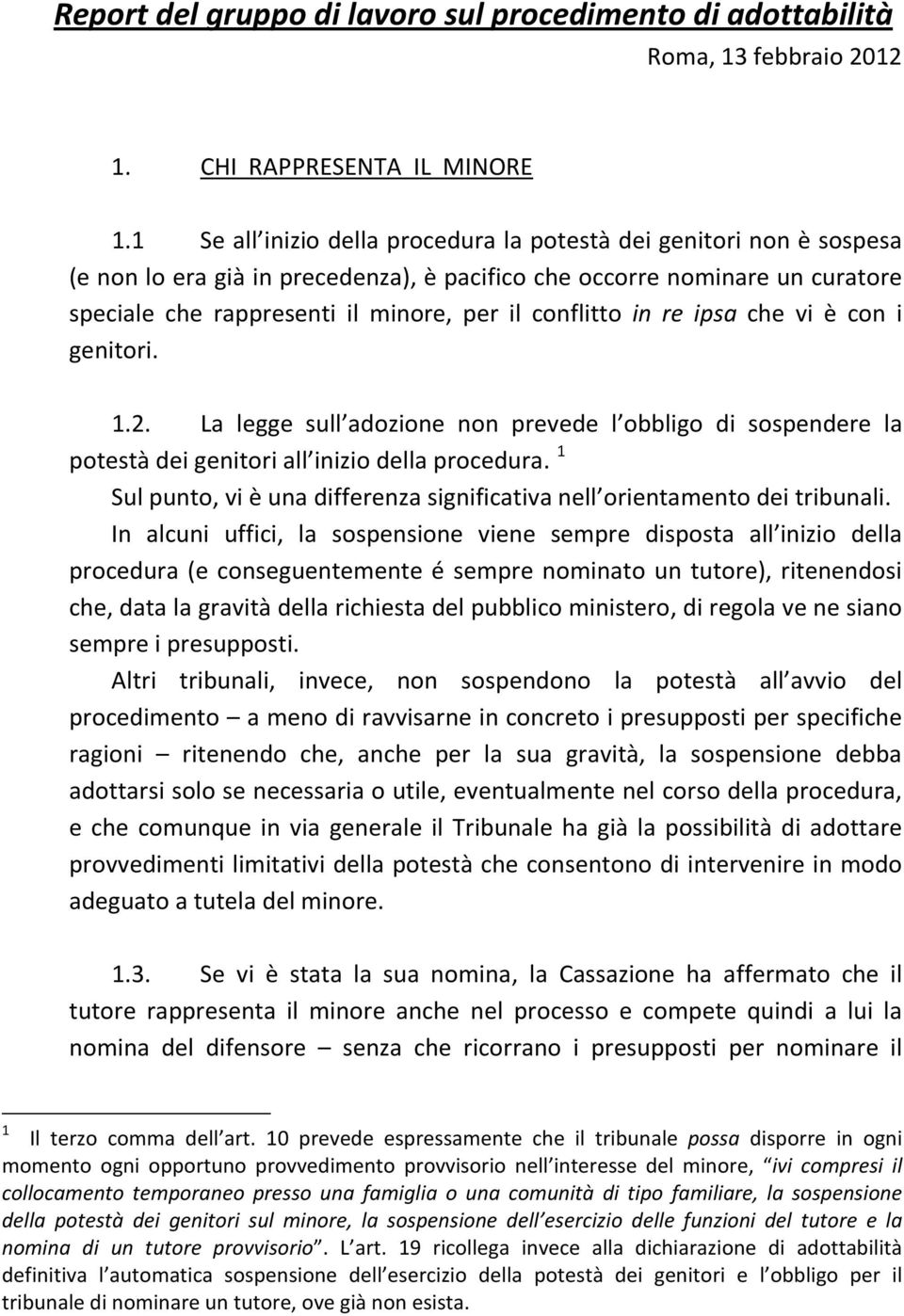 conflitto in re ipsa che vi è con i genitori. 1.2. La legge sull adozione non prevede l obbligo di sospendere la potestà dei genitori all inizio della procedura.