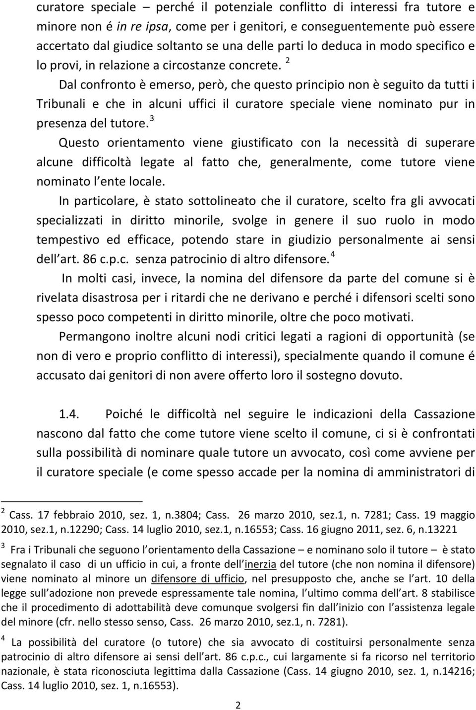 2 Dal confronto è emerso, però, che questo principio non è seguito da tutti i Tribunali e che in alcuni uffici il curatore speciale viene nominato pur in presenza del tutore.