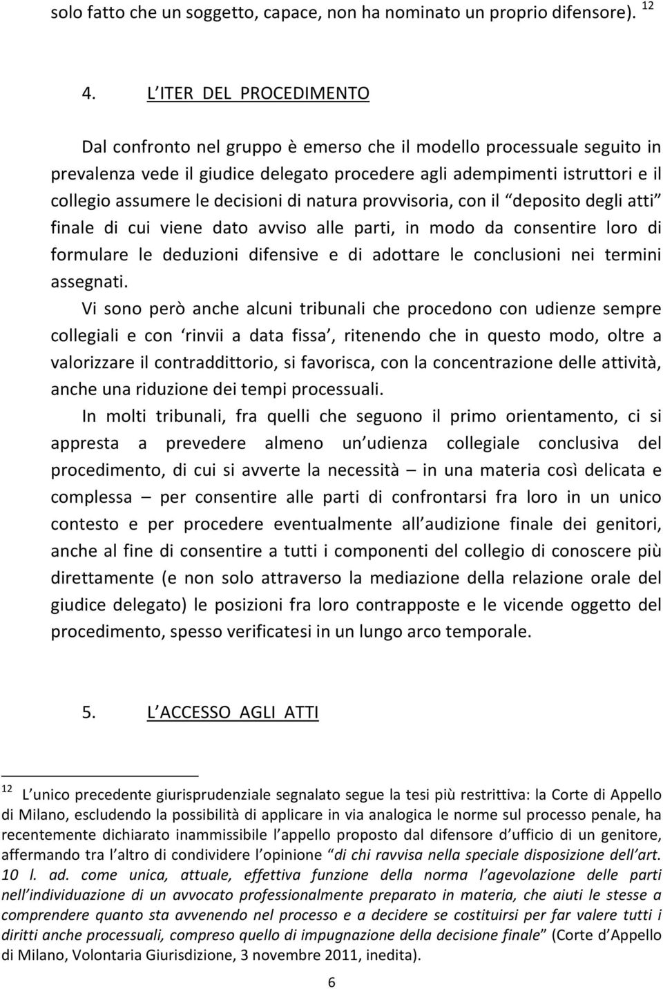 decisioni di natura provvisoria, con il deposito degli atti finale di cui viene dato avviso alle parti, in modo da consentire loro di formulare le deduzioni difensive e di adottare le conclusioni nei