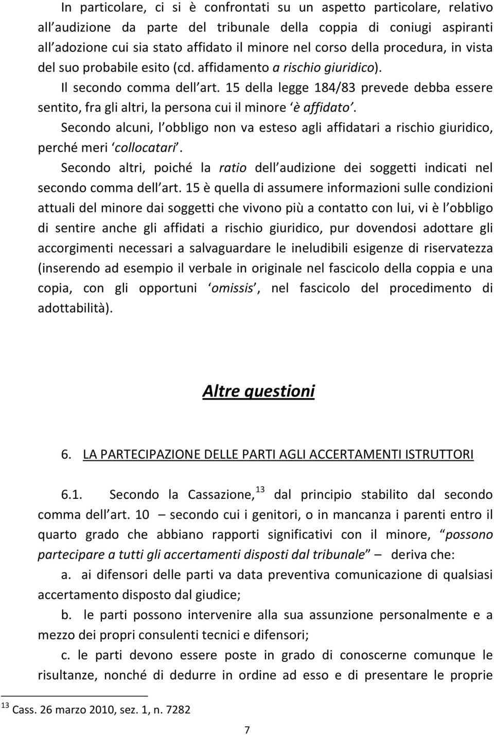 15 della legge 184/83 prevede debba essere sentito, fra gli altri, la persona cui il minore è affidato.