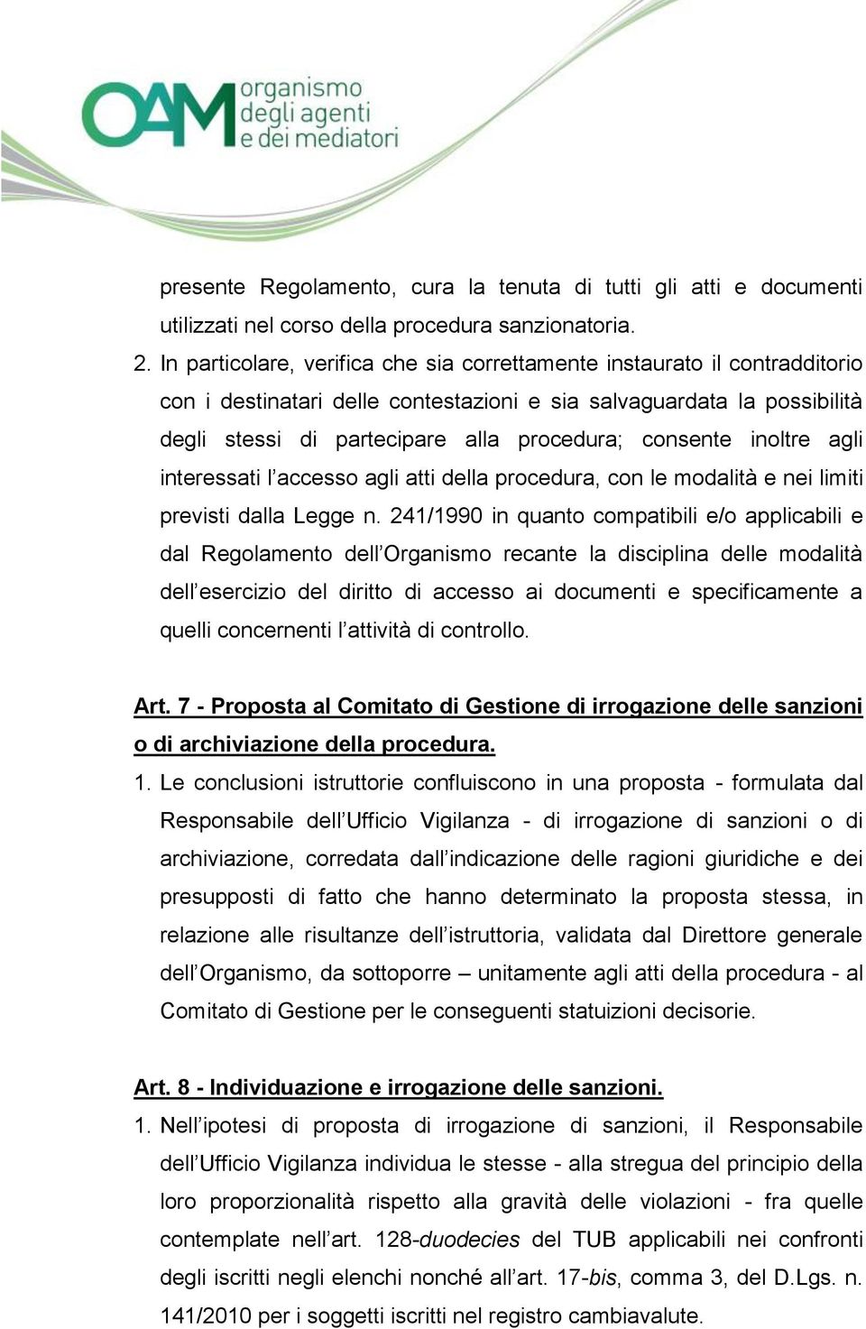 consente inoltre agli interessati l accesso agli atti della procedura, con le modalità e nei limiti previsti dalla Legge n.