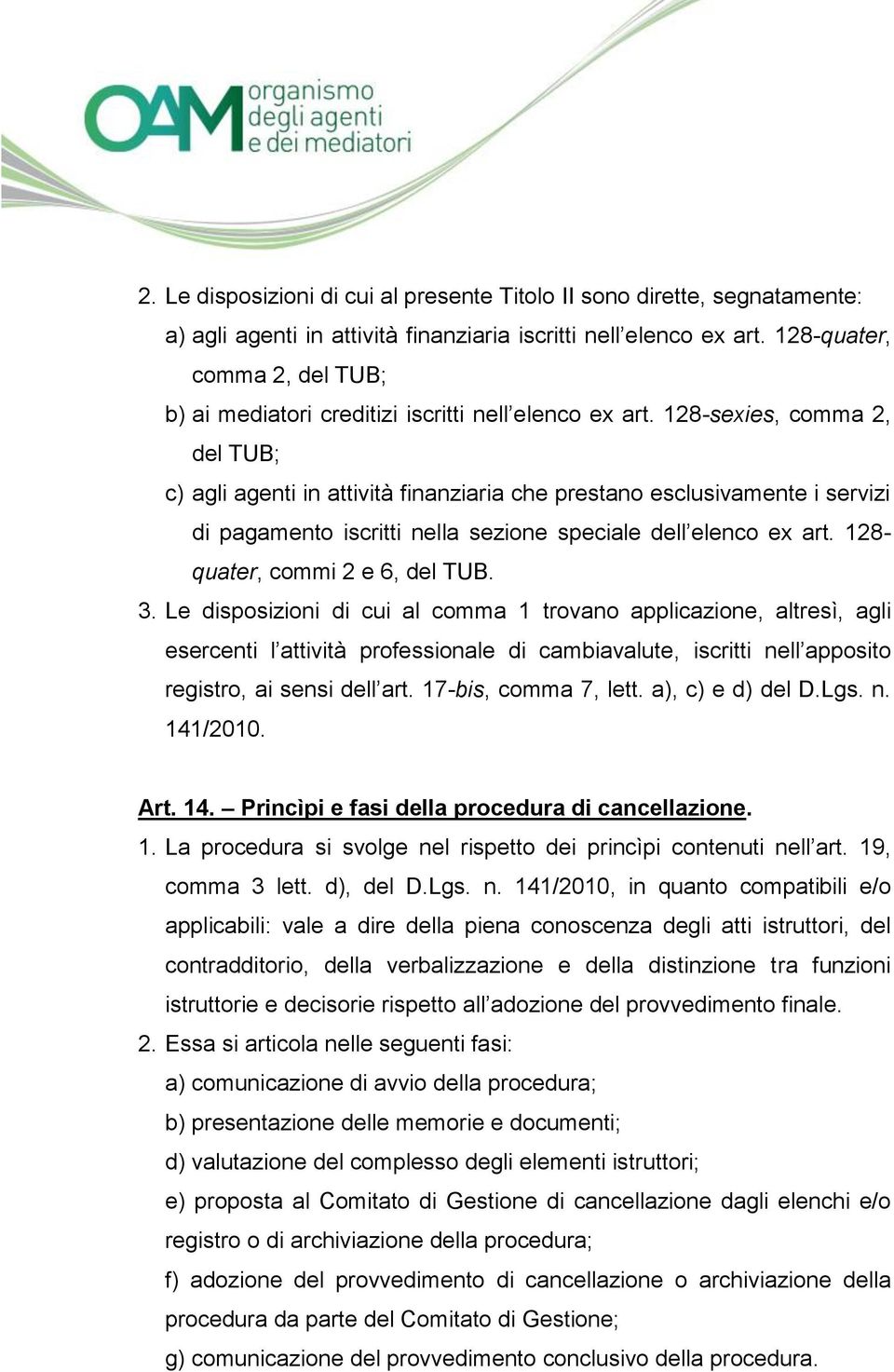 128-sexies, comma 2, del TUB; c) agli agenti in attività finanziaria che prestano esclusivamente i servizi di pagamento iscritti nella sezione speciale dell elenco ex art.