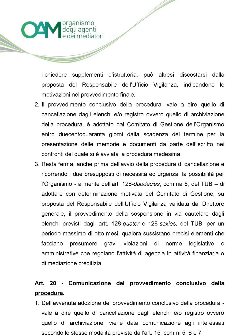 Organismo entro duecentoquaranta giorni dalla scadenza del termine per la presentazione delle memorie e documenti da parte dell iscritto nei confronti del quale si è avviata la procedura medesima. 3.