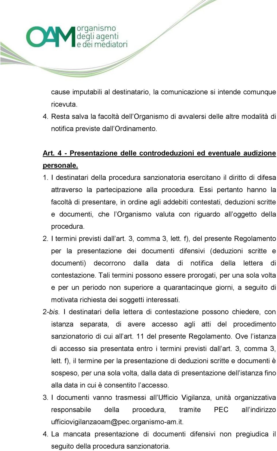 Essi pertanto hanno la facoltà di presentare, in ordine agli addebiti contestati, deduzioni scritte e documenti, che l Organismo valuta con riguardo all oggetto della procedura. 2.