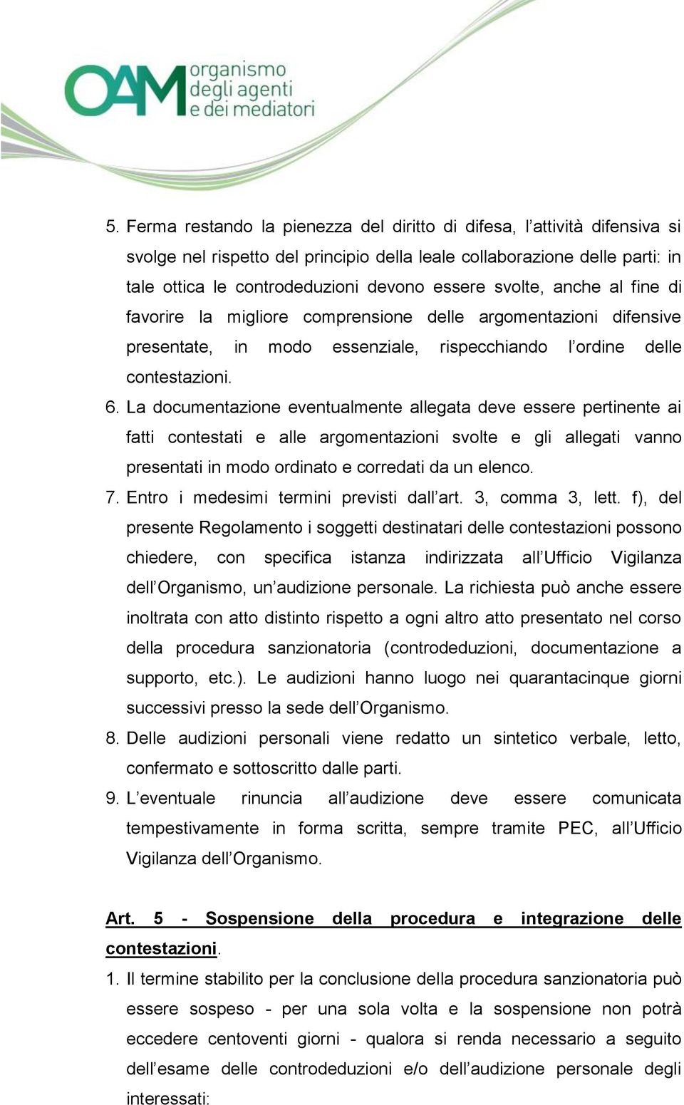 La documentazione eventualmente allegata deve essere pertinente ai fatti contestati e alle argomentazioni svolte e gli allegati vanno presentati in modo ordinato e corredati da un elenco. 7.