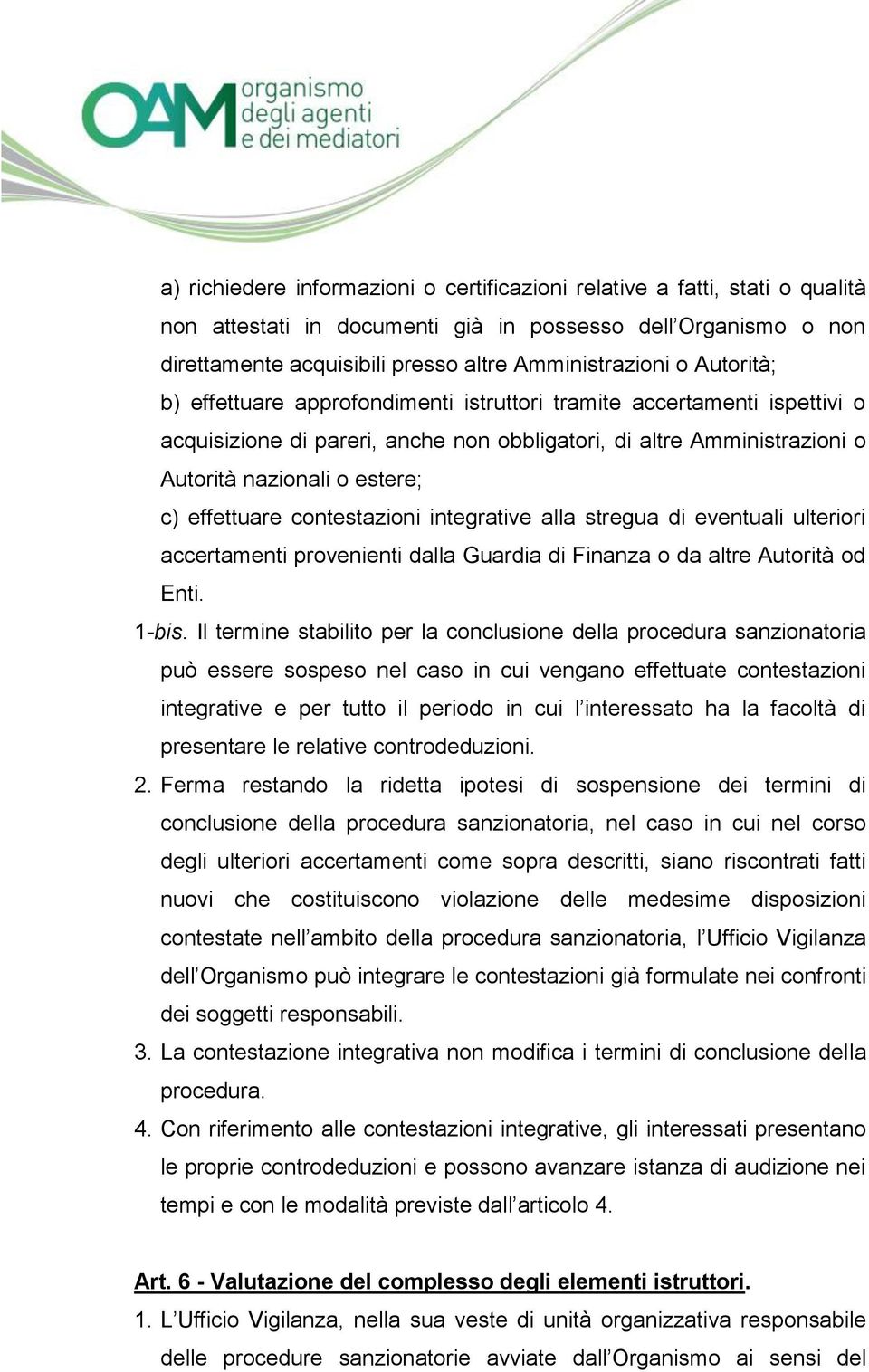 effettuare contestazioni integrative alla stregua di eventuali ulteriori accertamenti provenienti dalla Guardia di Finanza o da altre Autorità od Enti. 1-bis.