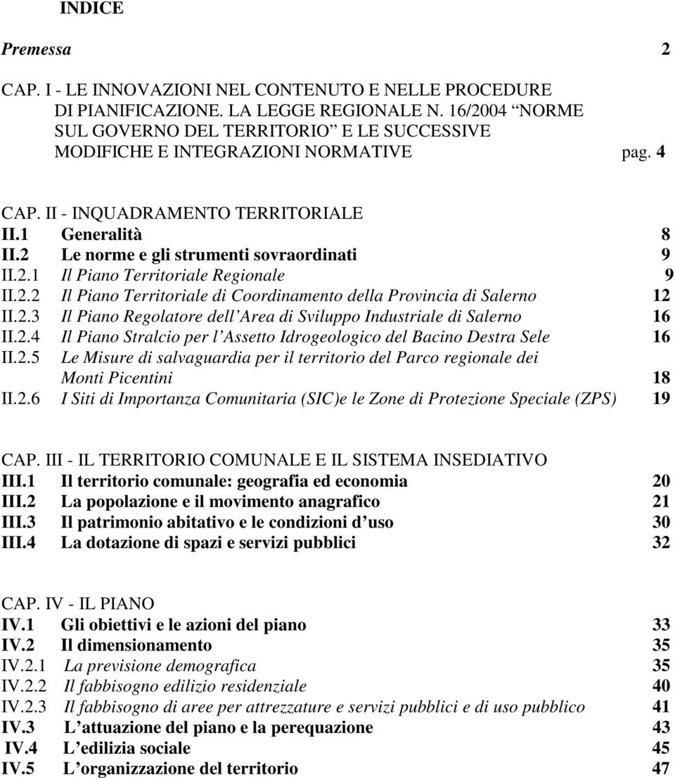 2 Le norme e gli strumenti sovraordinati 9 II.2.1 Il Piano Territoriale Regionale 9 II.2.2 Il Piano Territoriale di Coordinamento della Provincia di Salerno 12 II.2.3 Il Piano Regolatore dell Area di Sviluppo Industriale di Salerno 16 II.