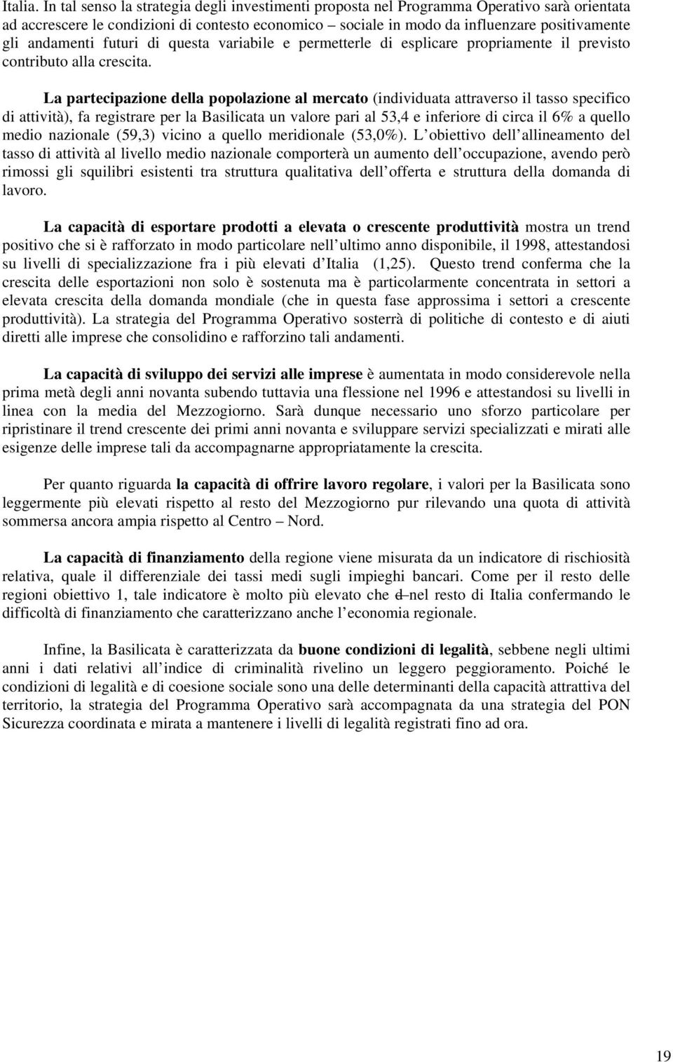 andamenti futuri di questa variabile e permetterle di esplicare propriamente il previsto contributo alla crescita.