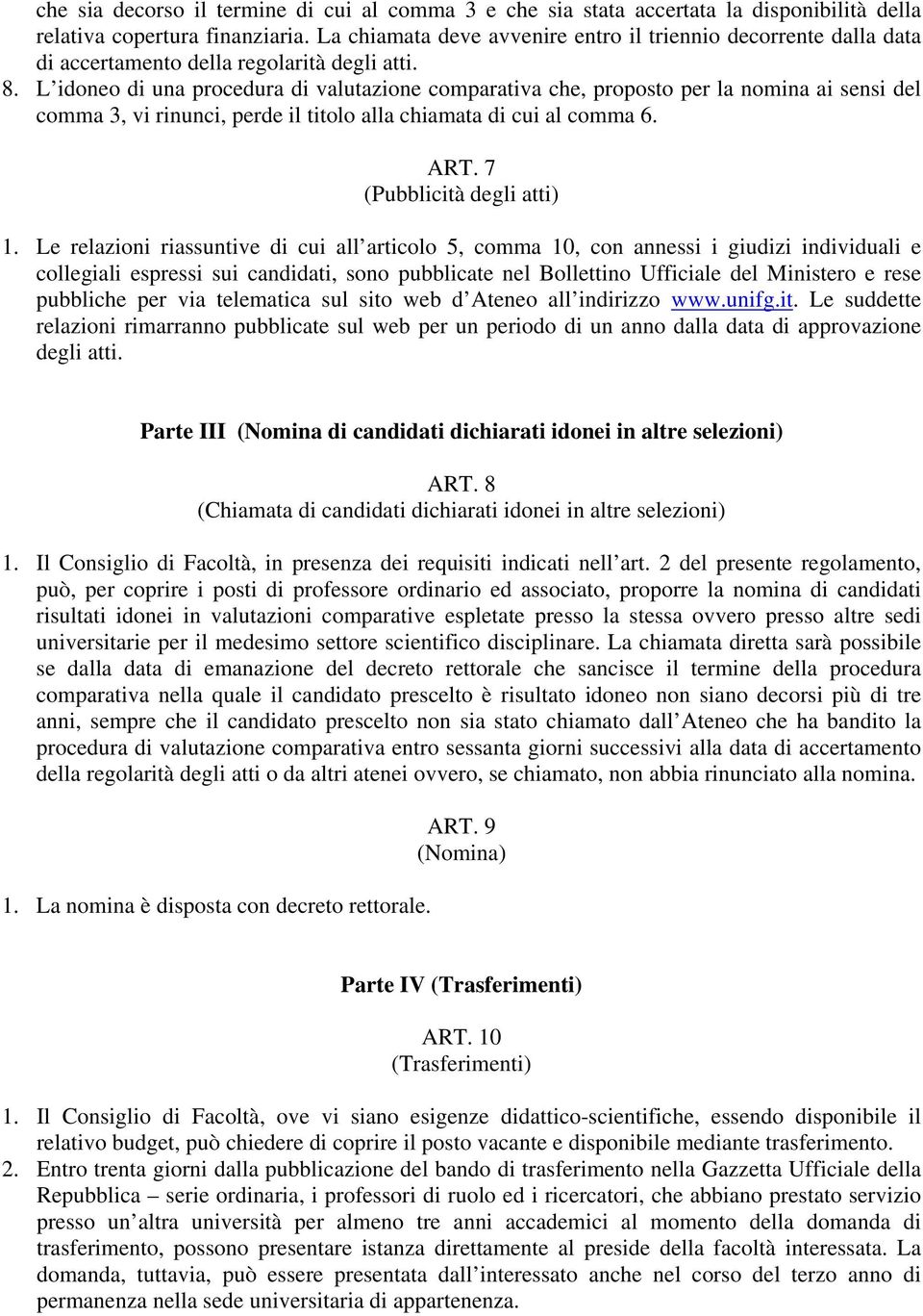 L idoneo di una procedura di valutazione comparativa che, proposto per la nomina ai sensi del comma 3, vi rinunci, perde il titolo alla chiamata di cui al comma 6. ART. 7 (Pubblicità degli atti) 1.