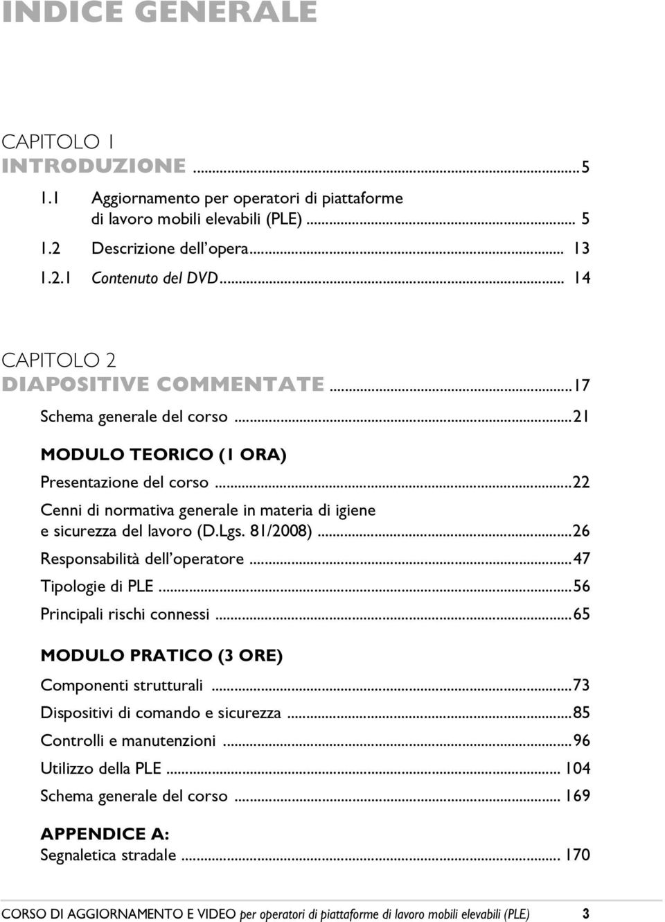 ..22 Cenni di normativa generale in materia di igiene e sicurezza del lavoro (D.Lgs. 81/2008)...26 Responsabilità dellêoperatore...47 Tipologie di PLE...56 Principali rischi connessi.