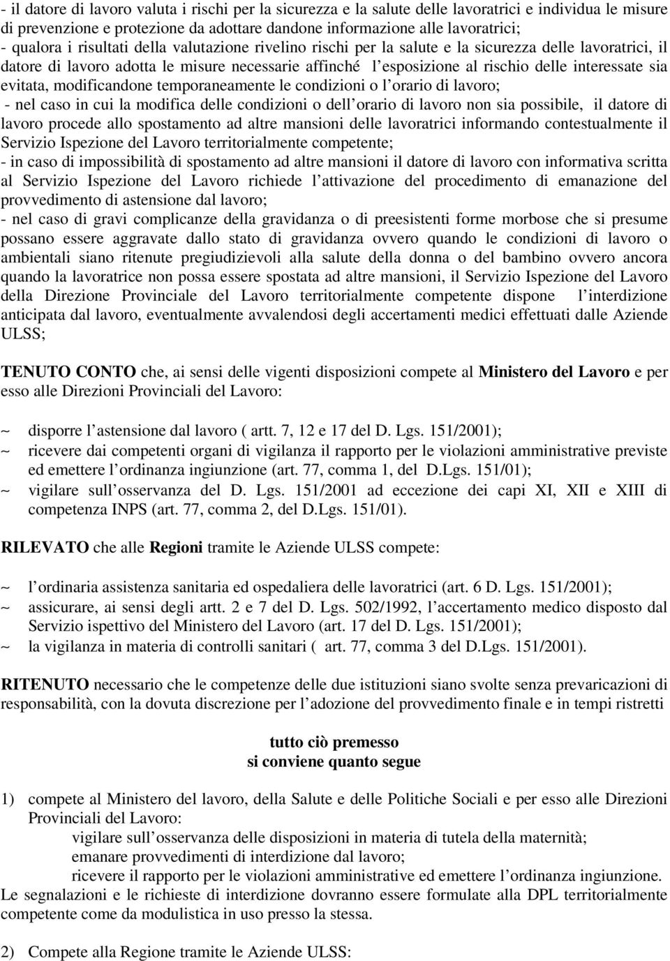 evitata, modificandone temporaneamente le condizioni o l orario di lavoro; - nel caso in cui la modifica delle condizioni o dell orario di lavoro non sia possibile, il datore di lavoro procede allo