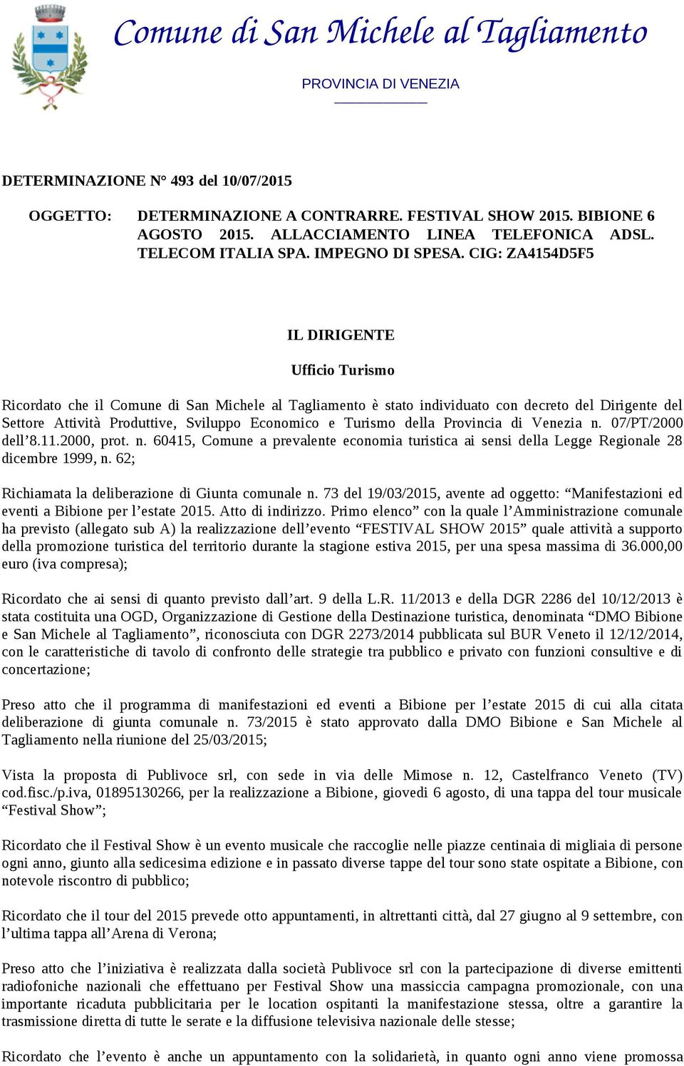 CIG: ZA4154D5F5 IL DIRIGENTE Ufficio Turismo Ricordato che il Comune di San Michele al Tagliamento è stato individuato con decreto del Dirigente del Settore Attività Produttive, Sviluppo Economico e