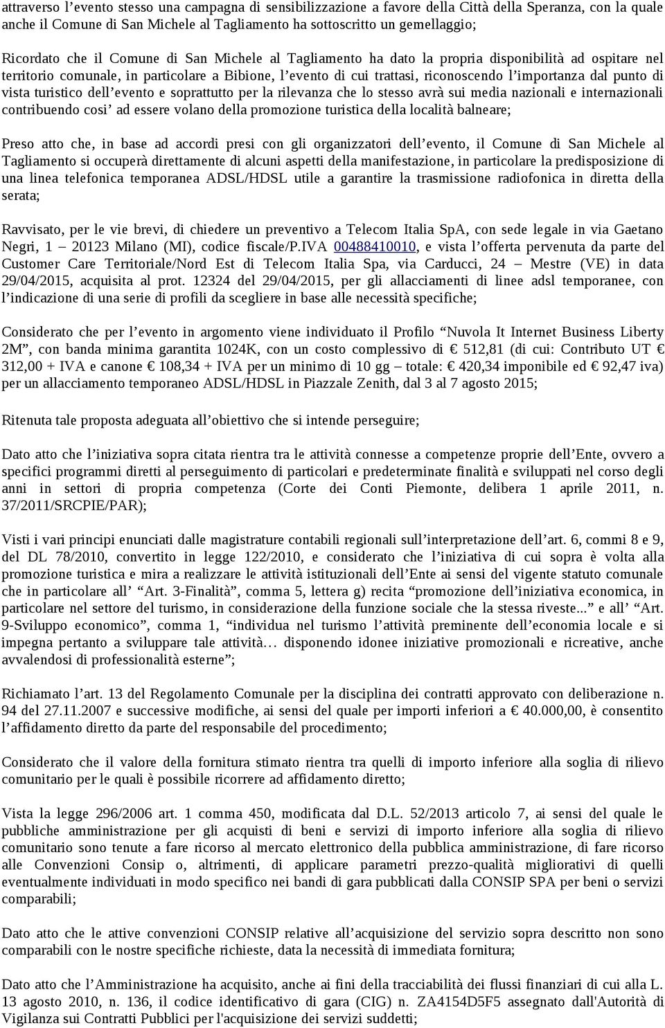 punto di vista turistico dell evento e soprattutto per la rilevanza che lo stesso avrà sui media nazionali e internazionali contribuendo cosi ad essere volano della promozione turistica della