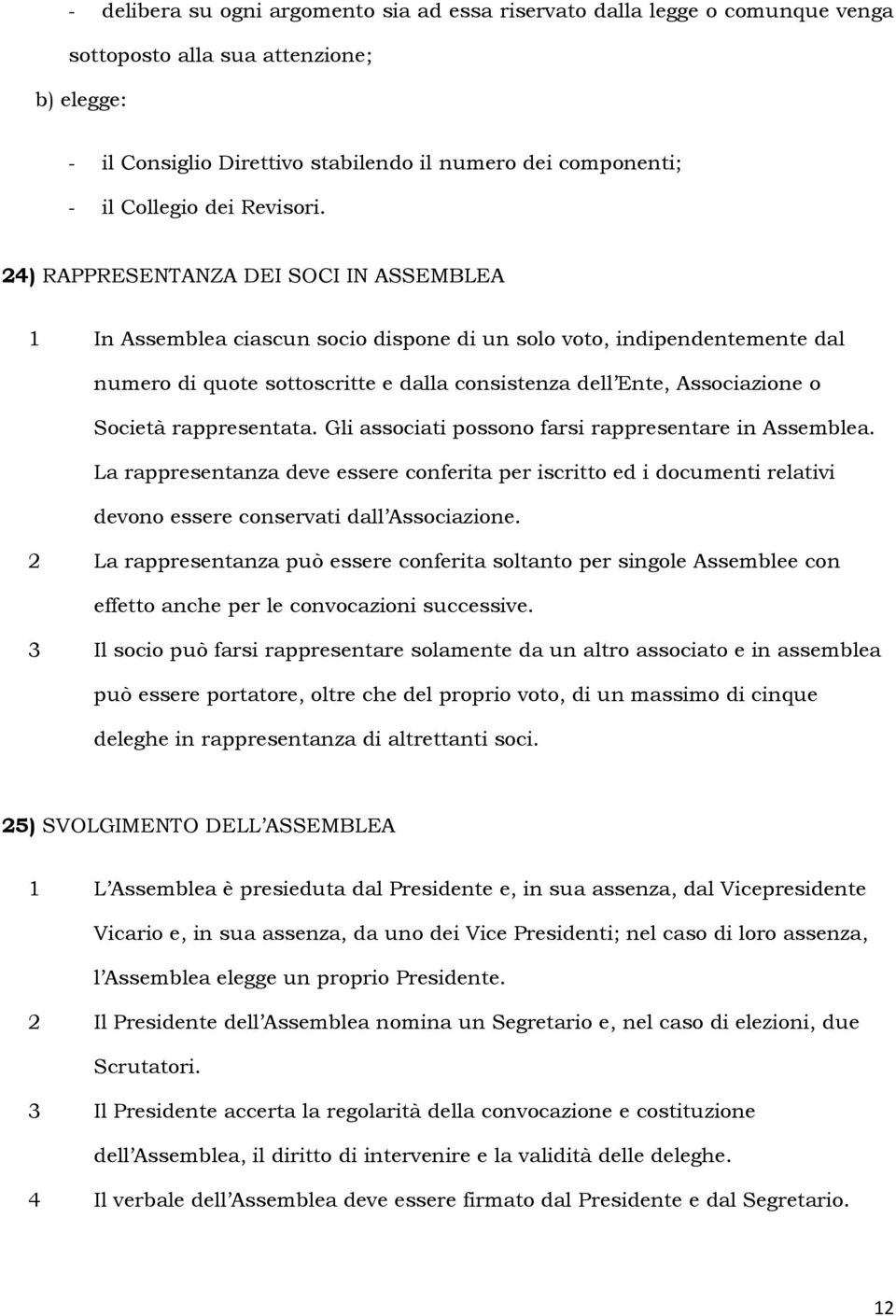 24) RAPPRESENTANZA DEI SOCI IN ASSEMBLEA 1 In Assemblea ciascun socio dispone di un solo voto, indipendentemente dal numero di quote sottoscritte e dalla consistenza dell Ente, Associazione o Società