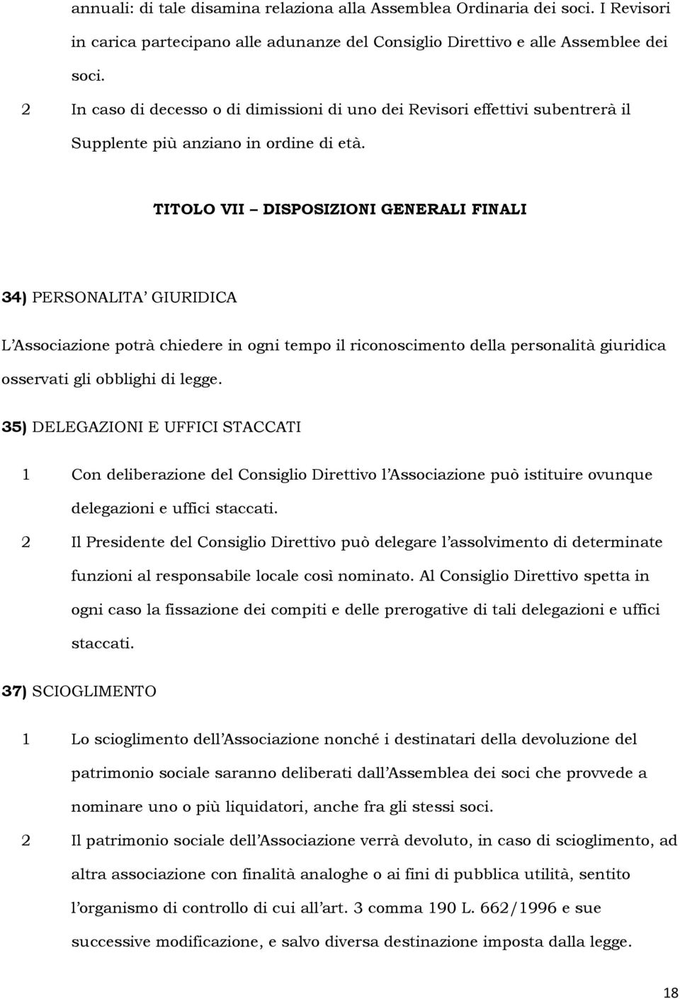 TITOLO VII DISPOSIZIONI GENERALI FINALI 34) PERSONALITA GIURIDICA L Associazione potrà chiedere in ogni tempo il riconoscimento della personalità giuridica osservati gli obblighi di legge.