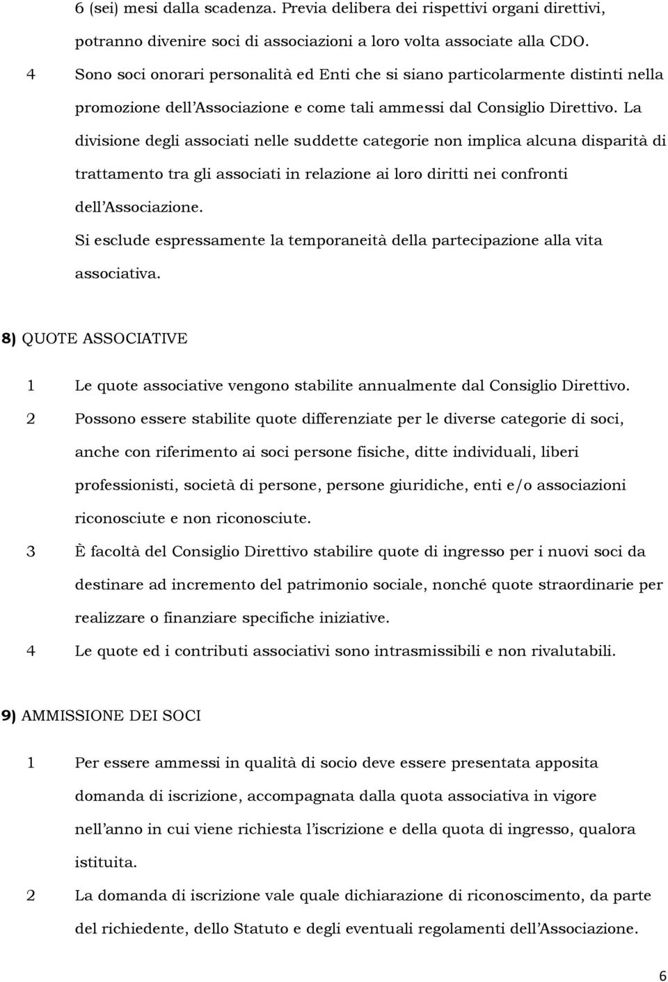 La divisione degli associati nelle suddette categorie non implica alcuna disparità di trattamento tra gli associati in relazione ai loro diritti nei confronti dell Associazione.