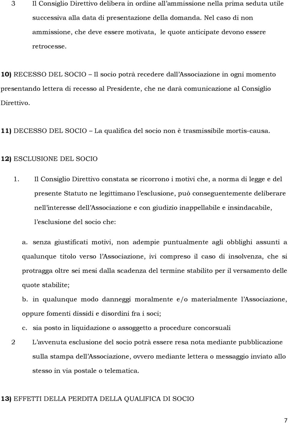 10) RECESSO DEL SOCIO Il socio potrà recedere dall Associazione in ogni momento presentando lettera di recesso al Presidente, che ne darà comunicazione al Consiglio Direttivo.