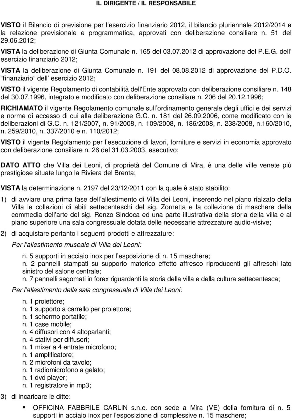 191 del 08.08.2012 di approvazione del P.D.O. finanziario dell esercizio 2012; VISTO il vigente Regolamento di contabilità dell'ente approvato con deliberazione consiliare n. 148 del 30.07.