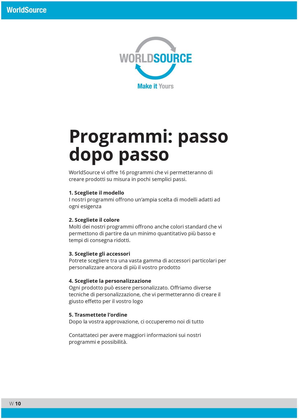 Scegliete gli accessori Potrete scegliere tra una vasta gamma di accessori particolari per personalizzare ancora di più il vostro prodotto 4.