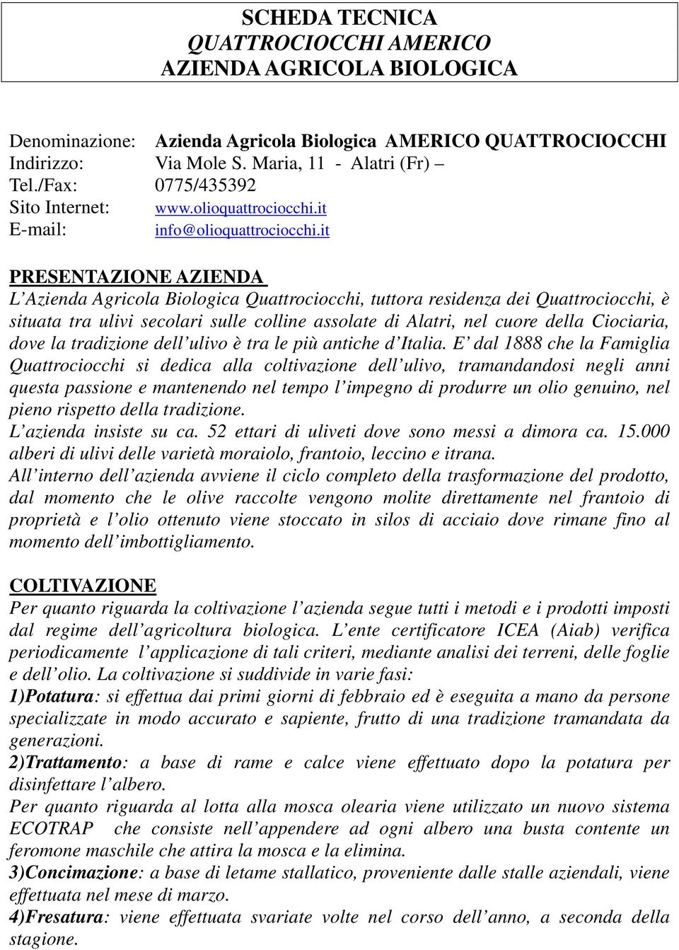 it PRESENTAZIONE AZIENDA L Azienda Agricola Biologica Quattrociocchi, tuttora residenza dei Quattrociocchi, è situata tra ulivi secolari sulle colline assolate di Alatri, nel cuore della Ciociaria,