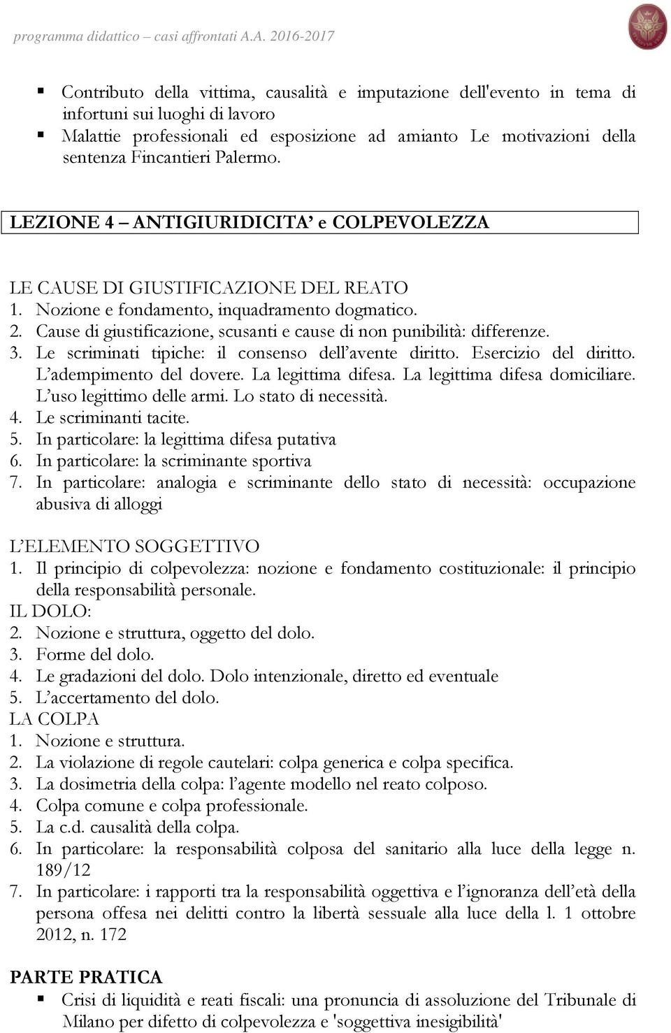 Cause di giustificazione, scusanti e cause di non punibilità: differenze. 3. Le scriminati tipiche: il consenso dell avente diritto. Esercizio del diritto. L adempimento del dovere.