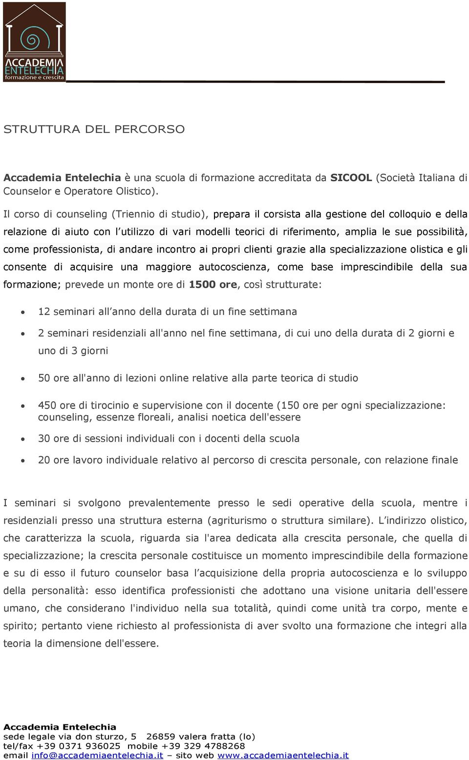 possibilità, come professionista, di andare incontro ai propri clienti grazie alla specializzazione olistica e gli consente di acquisire una maggiore autocoscienza, come base imprescindibile della