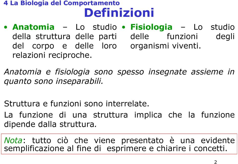 Anatomia e fisiologia sono spesso insegnate assieme in quanto sono inseparabili. Struttura e funzioni sono interrelate.