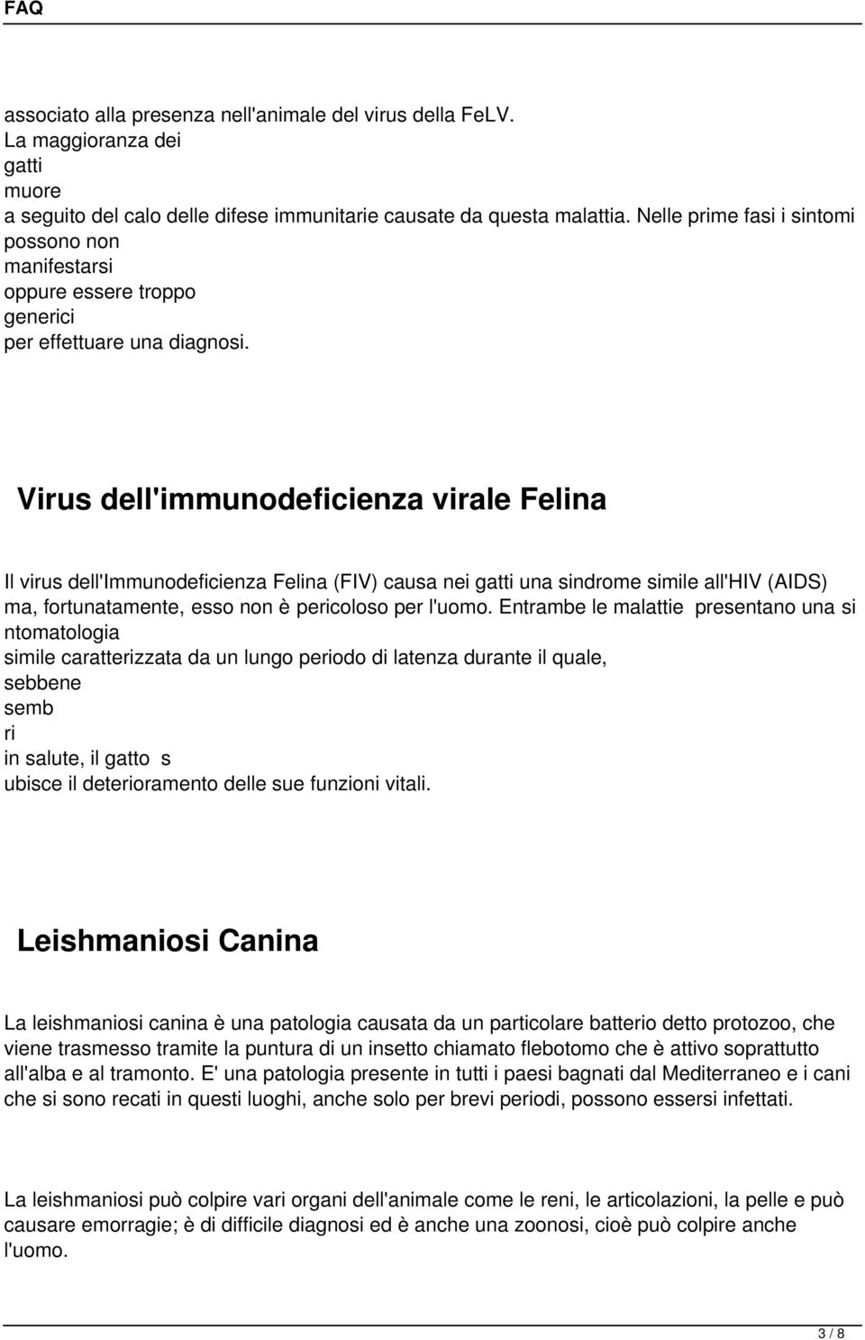 Virus dell'immunodeficienza virale Felina Il virus dell'immunodeficienza Felina (FIV) causa nei gatti una sindrome simile all'hiv (AIDS) ma, fortunatamente, esso non è pericoloso per l'uomo.