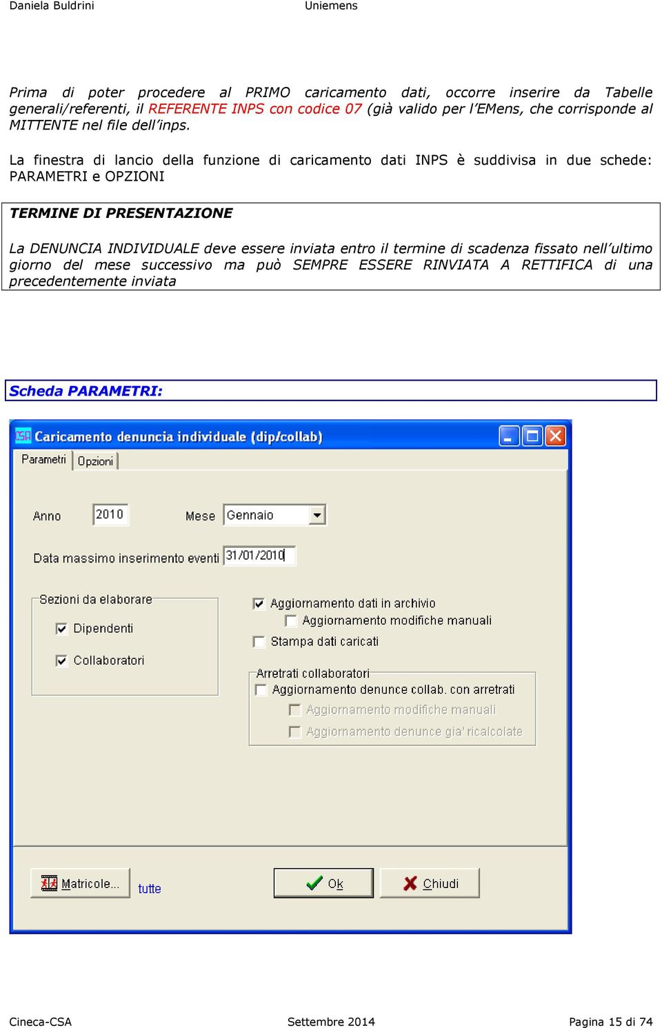 La finestra di lancio della funzione di caricamento dati INPS è suddivisa in due schede: PARAMETRI e OPZIONI TERMINE DI PRESENTAZIONE La DENUNCIA