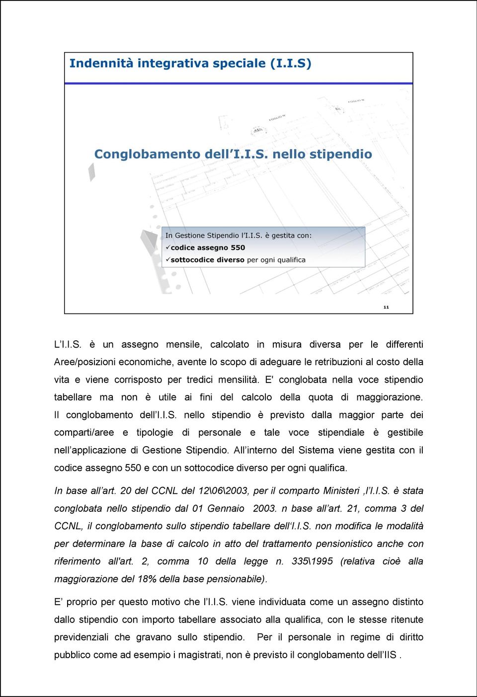 mensilità. E' conglobata nella voce stipendio tabellare ma non è utile ai fini del calcolo della quota di maggiorazione. Il conglobamento dell I.I.S.