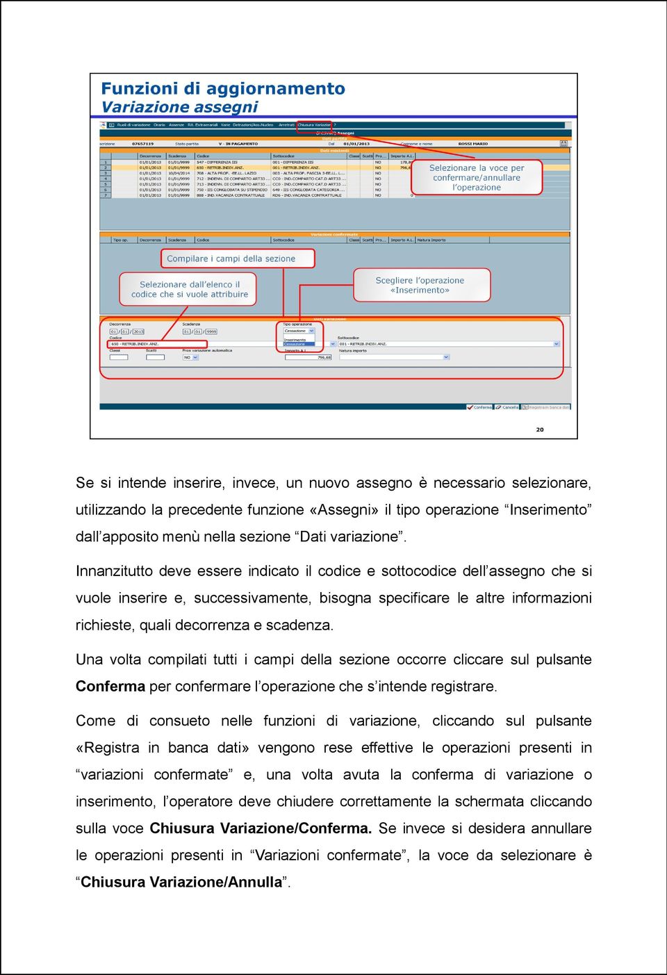 Una volta compilati tutti i campi della sezione occorre cliccare sul pulsante Conferma per confermare l operazione che s intende registrare.