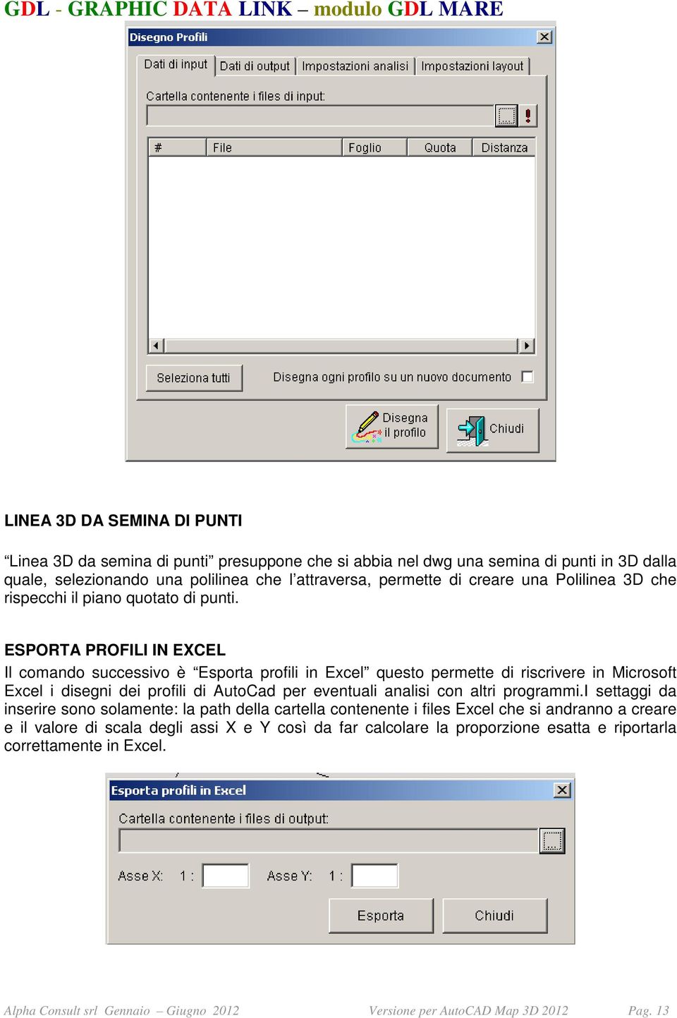 ESPORTA PROFILI IN EXCEL Il comando successivo è Esporta profili in Excel questo permette di riscrivere in Microsoft Excel i disegni dei profili di AutoCad per eventuali analisi con altri