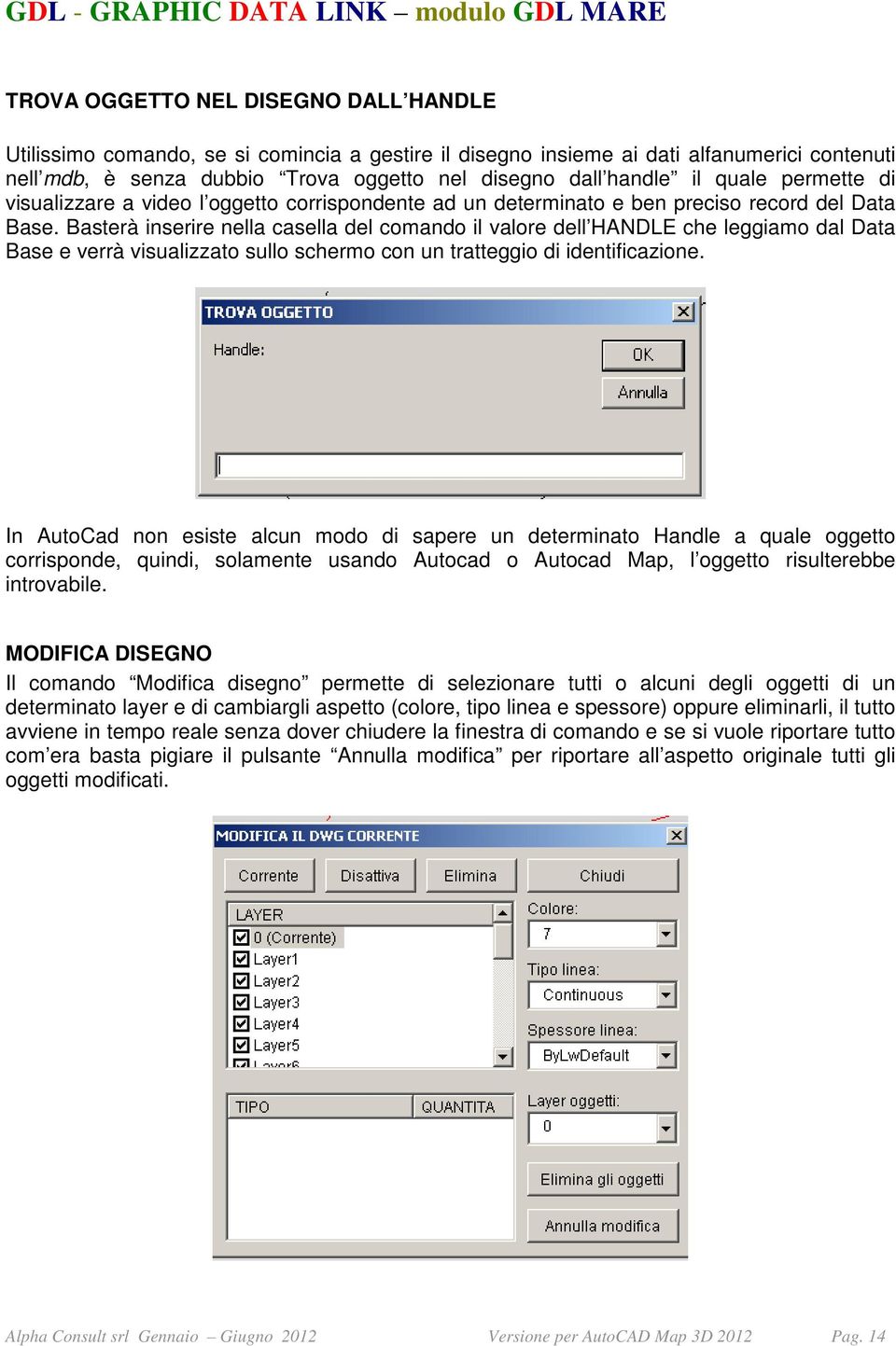 Basterà inserire nella casella del comando il valore dell HANDLE che leggiamo dal Data Base e verrà visualizzato sullo schermo con un tratteggio di identificazione.