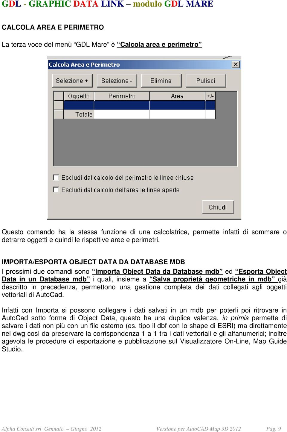 IMPORTA/ESPORTA OBJECT DATA DA DATABASE MDB I prossimi due comandi sono Importa Object Data da Database mdb ed Esporta Object Data in un Database mdb i quali, insieme a Salva proprietà geometriche in