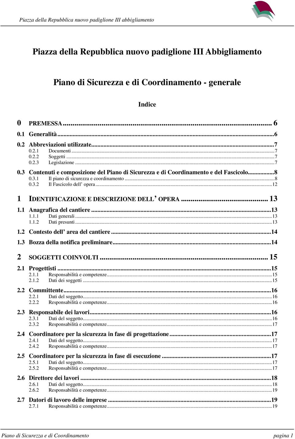 ..12 1 IDENTIFICAZIONE E DESCRIZIONE DELL OPERA... 13 1.1 Anagrafica del cantiere...13 1.1.1 Dati generali...13 1.1.2 Dati presunti...13 1.2 Contesto dell area del cantiere...14 1.