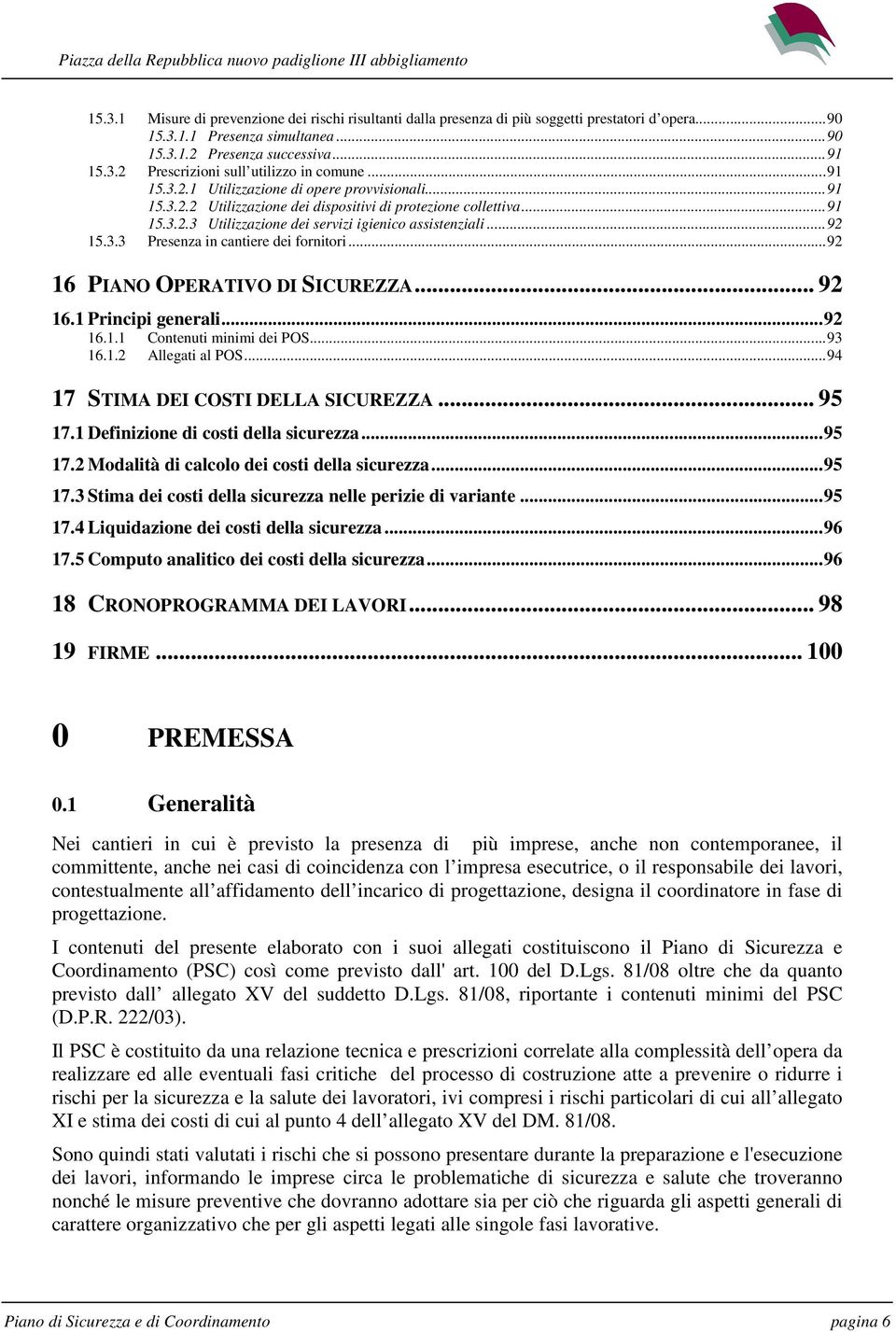 ..92 16 PIANO OPERATIVO DI SICUREZZA... 92 16.1 Principi generali...92 16.1.1 Contenuti minimi dei POS...93 16.1.2 Allegati al POS...94 17 STIMA DEI COSTI DELLA SICUREZZA... 95 17.