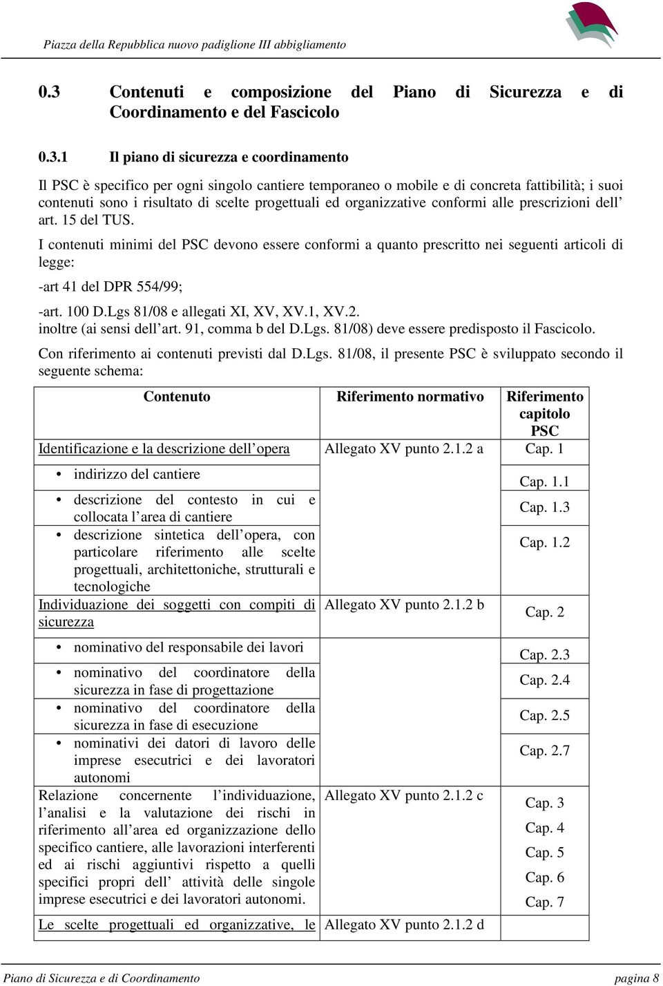 I contenuti minimi del PSC devono essere conformi a quanto prescritto nei seguenti articoli di legge: -art 41 del DPR 554/99; -art. 100 D.Lgs 81/08 e allegati XI, XV, XV.1, XV.2.