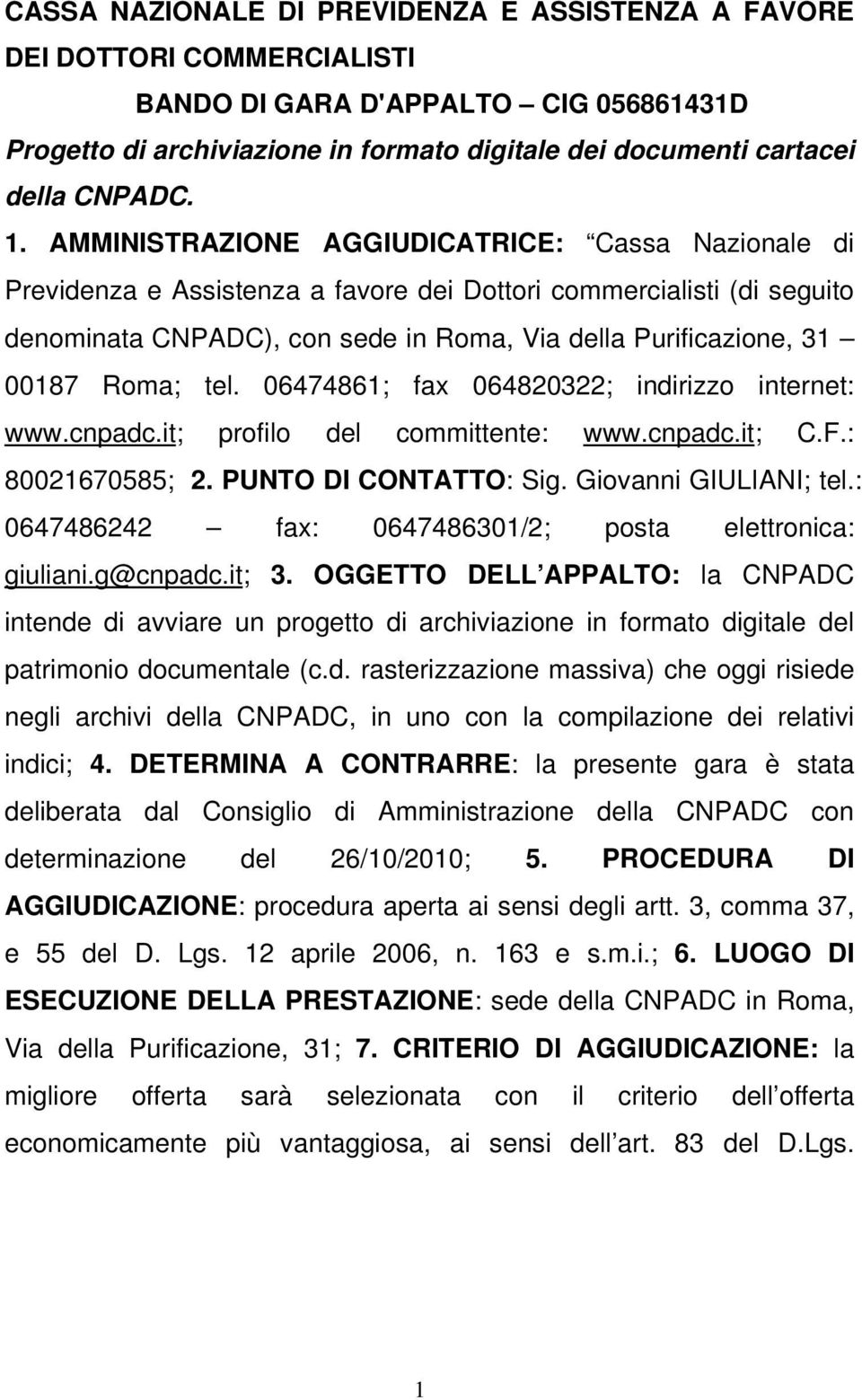 Roma; tel. 06474861; fax 064820322; indirizzo internet: www.cnpadc.it; profilo del committente: www.cnpadc.it; C.F.: 80021670585; 2. PUNTO DI CONTATTO: Sig. Giovanni GIULIANI; tel.