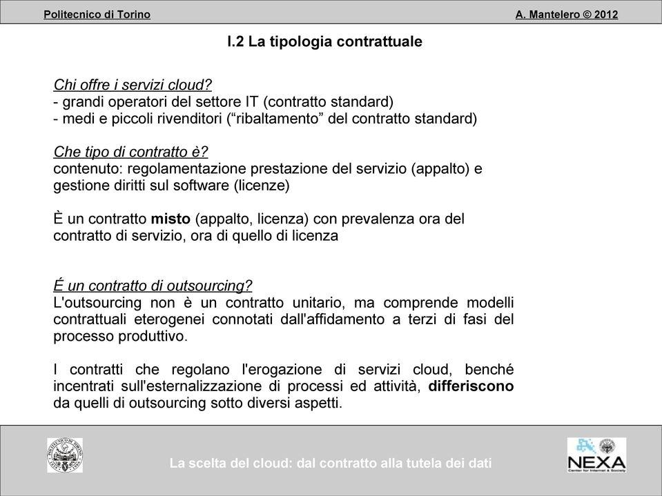 contenuto: regolamentazione prestazione del servizio (appalto) e gestione diritti sul software (licenze) È un contratto misto (appalto, licenza) con prevalenza ora del contratto di servizio, ora di