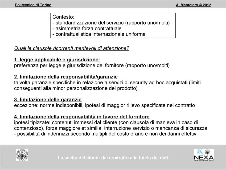 limitazione della responsabilità/garanzie talvolta garanzie specifiche in relazione a servizi di security ad hoc acquistati (limiti conseguenti alla minor personalizzazione del prodotto) 3.