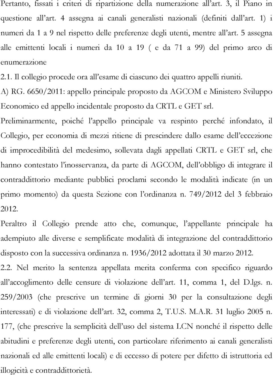 A) RG. 6650/2011: appello principale proposto da AGCOM e Ministero Sviluppo Economico ed appello incidentale proposto da CRTL e GET srl.