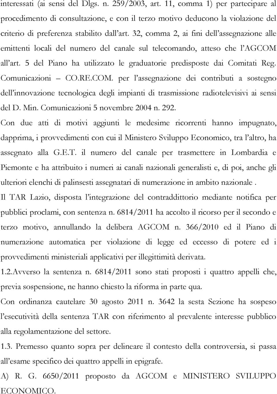 32, comma 2, ai fini dell assegnazione alle emittenti locali del numero del canale sul telecomando, atteso che l AGCOM all art. 5 del Piano ha utilizzato le graduatorie predisposte dai Comitati Reg.