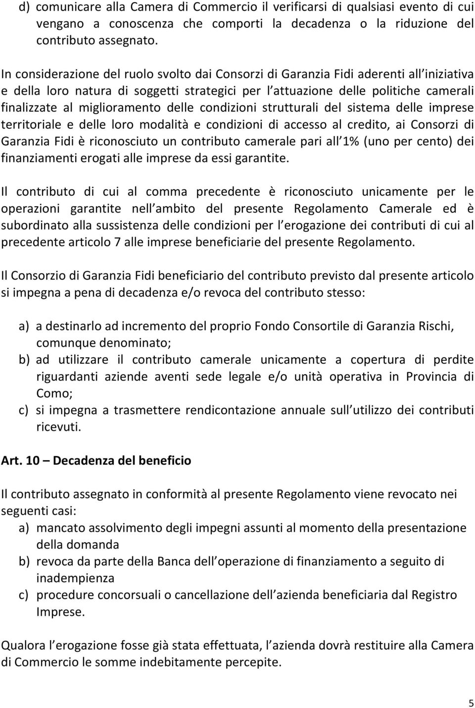 miglioramento delle condizioni strutturali del sistema delle imprese territoriale e delle loro modalità e condizioni di accesso al credito, ai Consorzi di Garanzia Fidi è riconosciuto un contributo